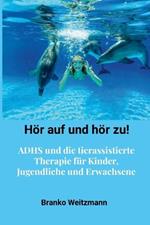 Hör auf und hör zu!: ADHS und die tierassistierte Therapie für Kinder, Jugendliche und Erwachsene