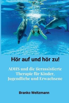 Hör auf und hör zu!: ADHS und die tierassistierte Therapie für Kinder, Jugendliche und Erwachsene - Branko Weitzmann - cover