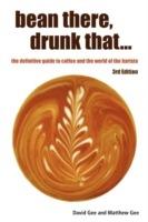 Bean There, Drunk That... the Definitive Guide to Coffee and the World of the Barista - David Gee,Matthew Gee - cover
