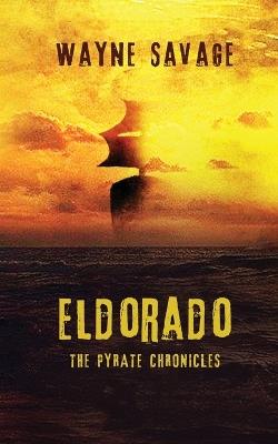 Eldorado: The Pyrate Chronicles - Wayne Savage - cover