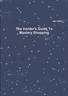The Insider's Guide To Mystery Shopping - John Smith - cover