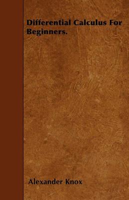 Differential Calculus For Beginners. - Alexander Knox - cover