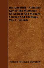 Isis Unveiled - A Master-Key To The Mysteries Of Ancient And Modern Science And Theology - Vol. I - Science