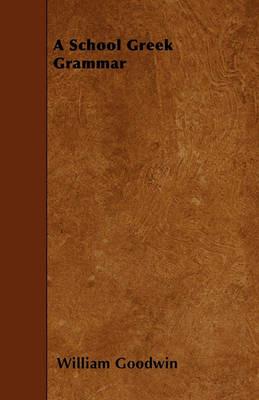 A School Greek Grammar - William Goodwin - cover