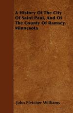 A History Of The City Of Saint Paul, And Of The County Of Ramsey, Minnesota
