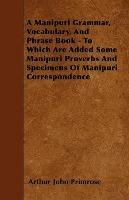A Manipuri Grammar, Vocabulary, And Phrase Book - To Which Are Added Some Manipuri Proverbs And Specimens Of Manipuri Correspondence - Arthur John Primrose - cover