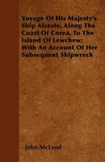 Voyage Of His Majesty's Ship Alceste, Along The Coast Of Corea, To The Island Of Lewchew; With An Account Of Her Subsequent Shipwreck