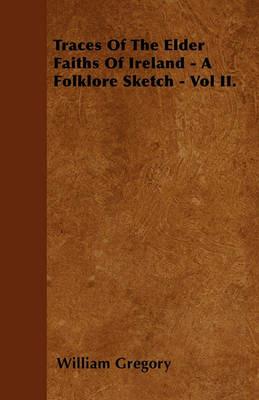 Traces Of The Elder Faiths Of Ireland - A Folklore Sketch - Vol II. - William Gregory - cover