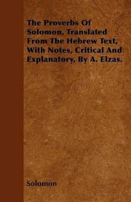 The Proverbs Of Solomon, Translated From The Hebrew Text, With Notes, Critical And Explanatory, By A. Elzas. - Solomon - cover