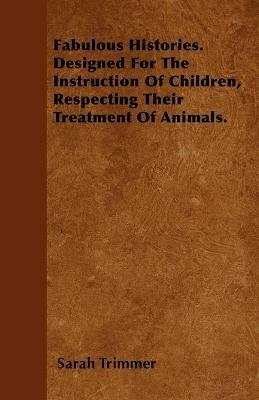 Fabulous Histories. Designed For The Instruction Of Children, Respecting Their Treatment Of Animals. - Sarah Trimmer - cover