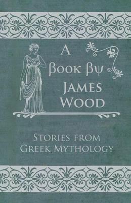 Stories From Greek Mythology - James Wood - cover