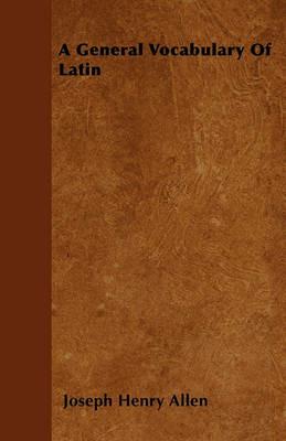 A General Vocabulary Of Latin - Joseph Henry Allen - cover