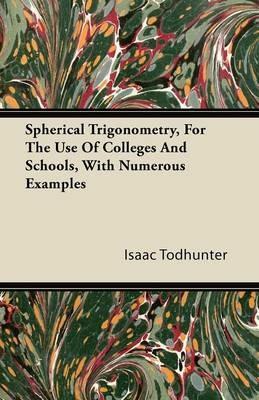 Spherical Trigonometry, For The Use Of Colleges And Schools, With Numerous Examples - Isaac Todhunter - cover