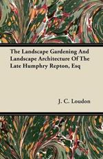 The Landscape Gardening And Landscape Architecture Of The Late Humphry Repton, Esq