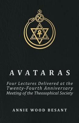 Avataras - Four Lectures Delivered At The Twenty-fourth Anniversary Meeting Of The Theosophical Society At Adyar, Madras, December, 1899 - Annie Wood Besant - cover