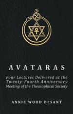 Avataras - Four Lectures Delivered At The Twenty-fourth Anniversary Meeting Of The Theosophical Society At Adyar, Madras, December, 1899