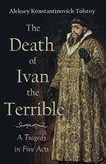 The Death Of Ivan The Terrible - A Tragedy In Five Acts