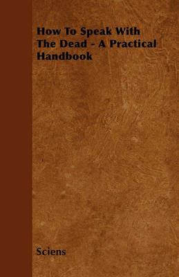 How To Speak With The Dead - A Practical Handbook - Sciens - cover