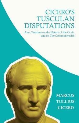 Cicero's Tusculian Disputations - I. On The Contempt Of Death. II. On Bearing Pain. III. On Grief. IV. On The Passions. V. Is Virtue Sufficient For Happiness - Marcus Tullius Cicero - cover