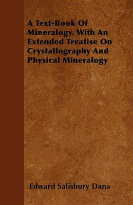A Text-Book Of Mineralogy. With An Extended Treatise On Crystallography And Physical Mineralogy - Edward Salisbury Dana - cover