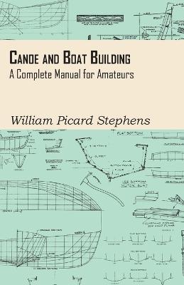 Canoe And Boat Building - A Complete Manual For Amateurs. - William Picard Stephens - cover