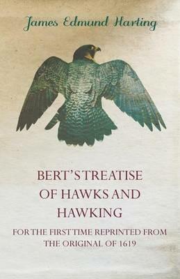 Bert's Treatise Of Hawks And Hawking - For The First Time Reprinted From The Original Of 1619 - James Edmund Harting - cover