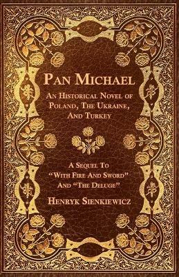 Pan Michael - An Historical Novel Or Poland, The Ukraine, And Turkey. A Sequel To "With Fire And Sword" And "The Deluge" - Henryk Sienkiewicz - cover