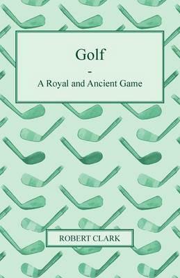 Golf - A Royal And Ancient Game - Robert Clark - cover