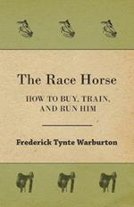 The Race Horse; How To Buy, Train, And Run Him