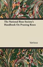 The National Rose Society's Handbook On Pruning Roses