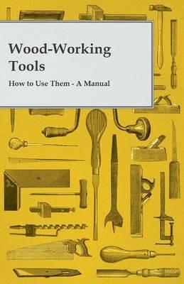 Wood-Working Tools; How To Use Them. A Manual - Anon. - cover