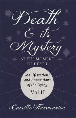 Death And Its Mystery, At The Moment Of Death; Manifestations And Apparitions Of The Dying - Camille Flammarion - cover