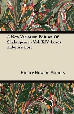 A New Variorum Edition Of Shakespeare - Vol. XIV, Love's Labour's Lost - Horace Howard Furness - cover