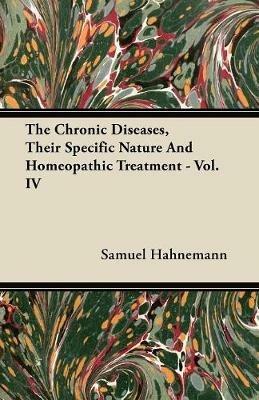 The Chronic Diseases, Their Specific Nature And Homeopathic Treatment - Vol. IV - Samuel Hahnemann - cover