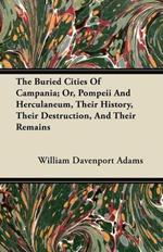 The Buried Cities Of Campania; Or, Pompeii And Herculaneum, Their History, Their Destruction, And Their Remains