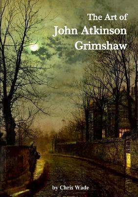 The Art of John Atkinson Grimshaw - Chris Wade - cover