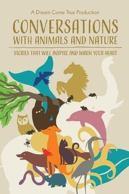 Conversations with Animals and Nature: Stories that will inspire and warm your heart - The Animals And Nature - cover