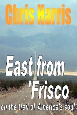 EAST FROM FRISCO - on the trail of America's soul - Chris Harris - cover