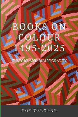 Books on Colour 1495-2025: History and Bibliography - Roy Osborne - cover