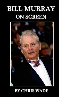 Bill Murray: On Screen - Chris Wade - cover