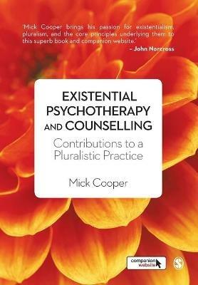 Existential Psychotherapy and Counselling: Contributions to a Pluralistic Practice - Mick Cooper - cover