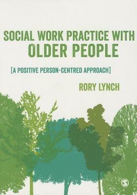 Social Work Practice with Older People: A Positive Person-Centred Approach - Rory Lynch - cover