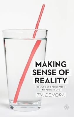 Making Sense of Reality: Culture and Perception in Everyday Life - Tia DeNora - cover