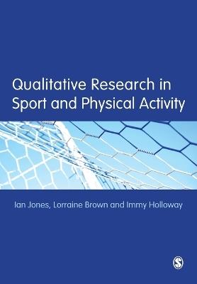 Qualitative Research in Sport and Physical Activity - Ian Jones,Lorraine Brown,Immy Holloway - cover