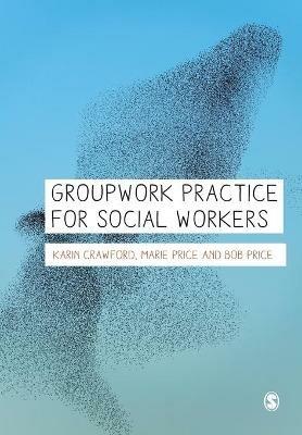 Groupwork Practice for Social Workers - Karin Crawford,Marie Price,Bob Price - cover