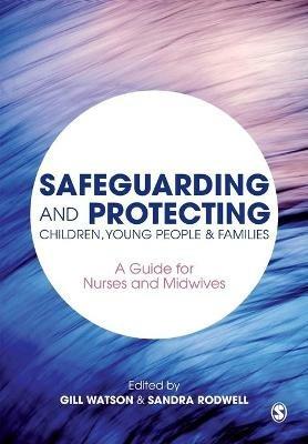 Safeguarding and Protecting Children, Young People and Families: A Guide for Nurses and Midwives - cover