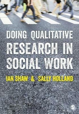 Doing Qualitative Research in Social Work - Ian Shaw,Sally Holland - cover