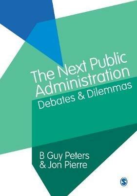 The Next Public Administration: Debates and Dilemmas - B. Guy Peters,Jon Pierre - cover