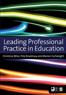 Leading Professional Practice in Education - Christine Wise,Marion Cartwright,Pete Bradshaw - cover
