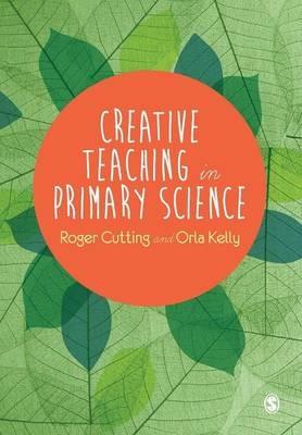 Creative Teaching in Primary Science - Roger Cutting,Orla Kelly - cover